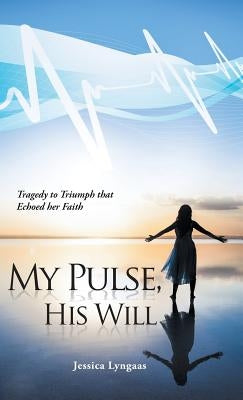 My Pulse, His Will: Tragedy to Triumph that Echoed her Faith by Lyngaas, Jessica