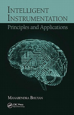Intelligent Instrumentation: Principles and Applications by Bhuyan, Manabendra
