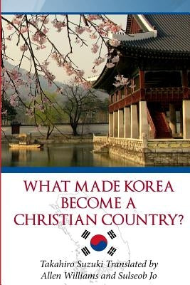 What Made Korea Become a Christian Country? by Williams, Allen