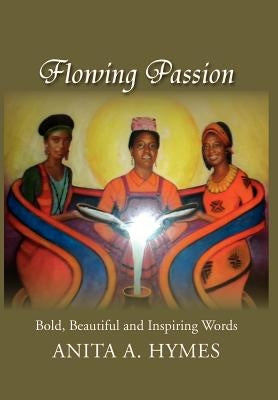 Flowing Passion: Bold, Beautiful and Inspiring Words by Hymes, Anita A.