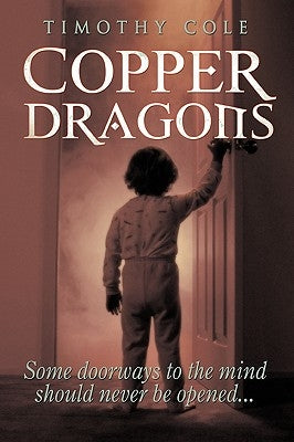 Copper Dragons: Some Doorways to the Mind Should Never Be Opened... by Cole, Timothy