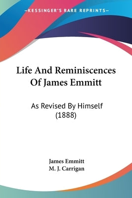Life And Reminiscences Of James Emmitt: As Revised By Himself (1888) by Emmitt, James
