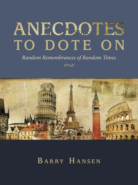 Anecdotes to Dote On: Random Remembrances of Random Times by Hansen, Barry