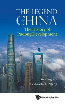 Legend of China, The: The History of Pudong Development by Xie, Guoping