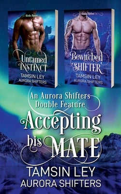 Accepting His Mate: An Aurora Shifters Double Feature by Ley, Tamsin