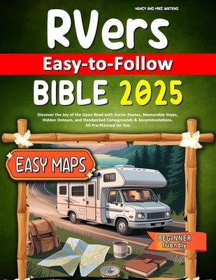 RVers Easy-to-Follow Bible: Discover the Joy of the Open Road with Scenic Routes, Memorable Stops, Hidden Detours, and Handpicked Campgrounds & Accomm by Watkins, Nancy And Mike
