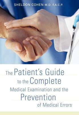 The Patient's Guide to the Complete Medical Examination and the Prevention of Medical Errors by Cohen, Sheldon