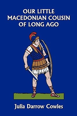 Our Little Macedonian Cousin of Long Ago (Yesterday's Classics) by Cowles, Julia Darrow