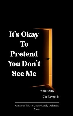 It's Okay to Pretend You Don't See Me by Reynolds, Cat