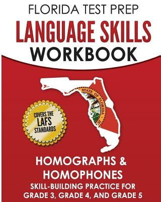 FLORIDA TEST PREP Language Skills Workbook Homographs & Homophones: Skill-Building Practice for Grade 3, Grade 4, and Grade 5 by Hawas, F.