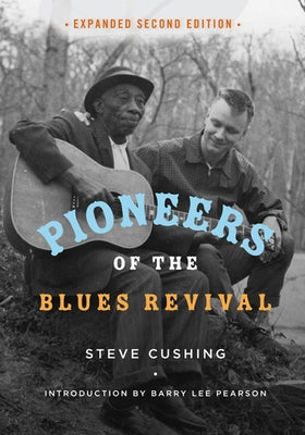 Pioneers of the Blues Revival by Cushing, Steve