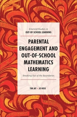 Parental Engagement and Out-Of-School Mathematics Learning: Breaking Out of the Boundaries by Jay, Tim
