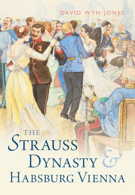 The Strauss Dynasty and Habsburg Vienna by Jones, David Wyn