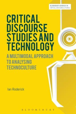 Critical Discourse Studies and Technology: A Multimodal Approach to Analysing Technoculture by Roderick, Ian