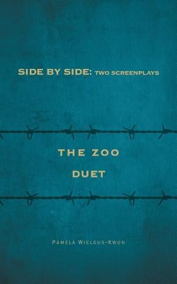 Side by Side: Two Screenplays: The Zoo and Duet by Wielgus-Kwon, Pamela