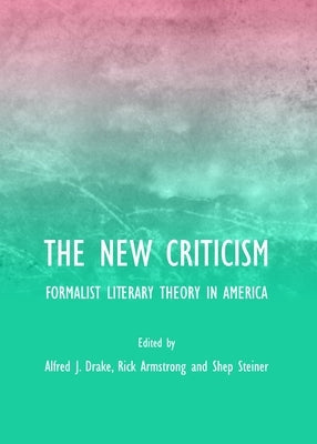 The New Criticism: Formalist Literary Theory in America by Drake, Alfred J.