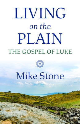 Living on the Plain: The Gospel of Luke by Stone, Mike