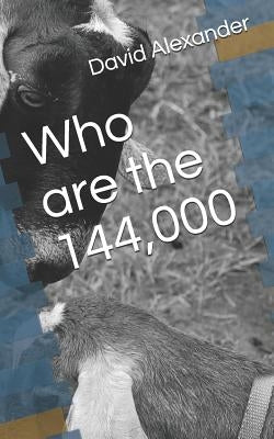 Who Are the: 144,000 by Alexander, David