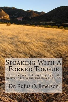 Speaking With A Forked Tongue: The Legacy of Treachery Against Native American by Jimerson, Rufus O.