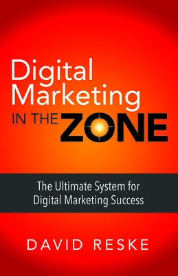 Digital Marketing in the Zone: The Ultimate System for Digital Marketing Success by Reske, David