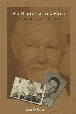 Six Rooms and a Path: A Childhood in the Great Depression by Pollard, James O.