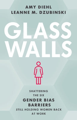 Glass Walls: Shattering the Six Gender Bias Barriers Still Holding Women Back at Work by Diehl, Amy