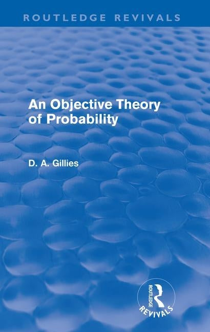 An Objective Theory of Probability (Routledge Revivals) by Gillies, Donald