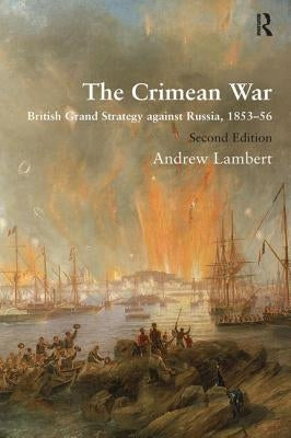 The Crimean War: British Grand Strategy Against Russia, 1853-56 by Lambert, Andrew