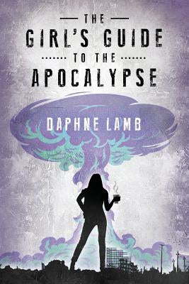 The Girl's Guide to the Apocalypse by Lamb, Daphne