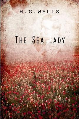 The Sea Lady by Wells, H. G.