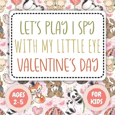 Let's Play I Spy Valentine Ages 2-5: Fun Educational Guessing Game Interactive Picture, Coloring and Educational Game Book For Little Kids, (Valentine by Books, I. Spy