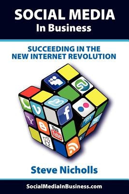 Social Media in Business - Succeeding in the New Internet Revolution by Nicholls, Steve