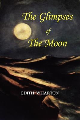 The Glimpses of the Moon - A Tale by Edith Wharton by Wharton, Edith
