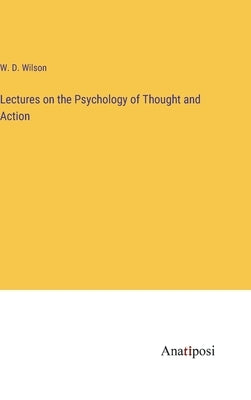 Lectures on the Psychology of Thought and Action by Wilson, W. D.