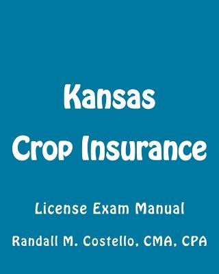 Kansas Crop Insurance: License Exam Manual by Costello Cpa, Randall M.