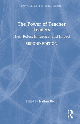 The Power of Teacher Leaders: Their Roles, Influence, and Impact by Bond, Nathan