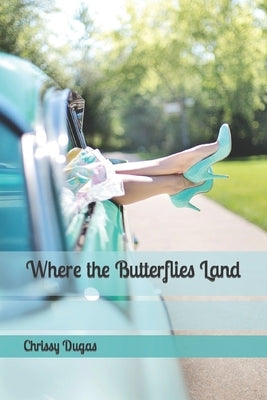 Where the Butterflies Land by Dugas, Chrissy