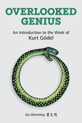 Overlooked Genius: An Introduction to the Work of Kurt Gӧdel by Qu, Wenming