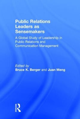 Public Relations Leaders as Sensemakers: A Global Study of Leadership in Public Relations and Communication Management by Berger, Bruce K.