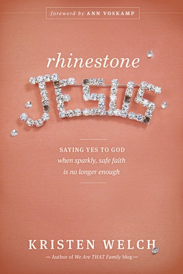 Rhinestone Jesus: Saying Yes to God When Sparkly, Safe Faith Is No Longer Enough by Welch, Kristen