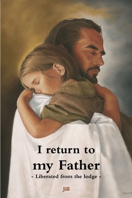 I return to my Father - Liberated from the lodge by Jill