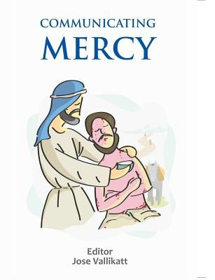 Communicating Mercy by Vallikatt, Jose