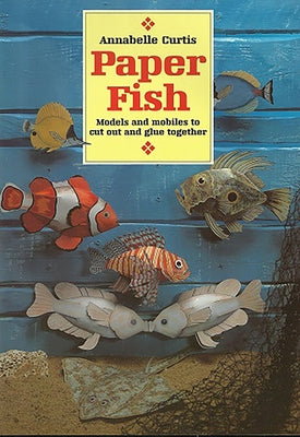 Paper Fish: Models and Mobiles to Cut Out and Glue Together by Curtis, Annabelle
