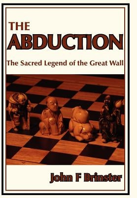 The Abduction: The Sacred Legend of the Great Wall by Brinster, John F.
