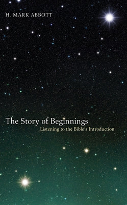 The Story of Beginnings: Listening to the Bible's Introduction by Abbott, H. Mark