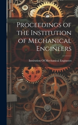 Proceedings of the Institution of Mechanical Engineers by Institution of Mechanical Engineers (