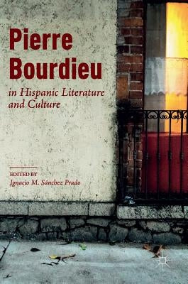 Pierre Bourdieu in Hispanic Literature and Culture by Sánchez Prado, Ignacio M.