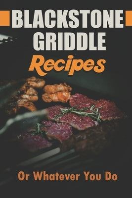 Blackstone Griddle Recipes: Or Whatever You Do: Electric Griddle Cookbook by Klohs, Janelle
