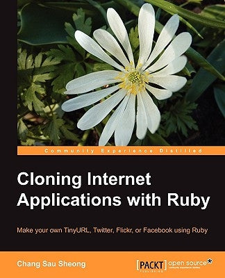 Cloning Internet Applications with Ruby by Sheong, Chang Sau