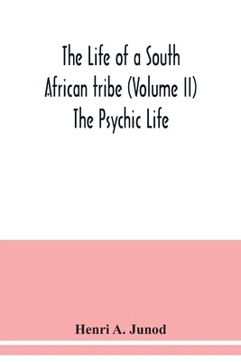 The life of a South African tribe (Volume II) The Psychic Life by A. Junod, Henri